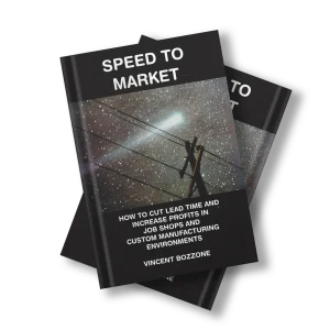 Speed To Market: How To Cut Lead Time And Increase Profits In Jobs Shops And Custom Manufacturing Environments